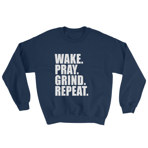 Wake. Pray. Grind. Repeat - Sweatshirt (Available in different colors)