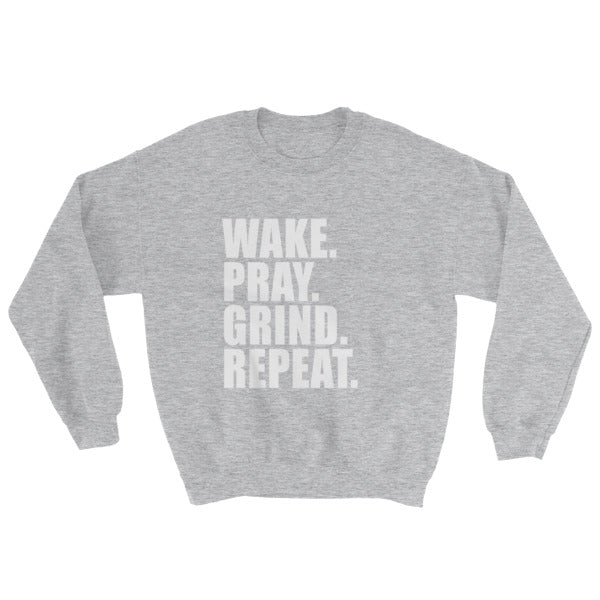Wake. Pray. Grind. Repeat - Sweatshirt (Available in different colors)