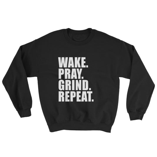Wake. Pray. Grind. Repeat - Sweatshirt (Available in different colors)